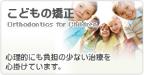 こどもの矯正 Orthodontics for Children 