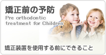 矯正前の予防 Pre orthodontic treatment for Children